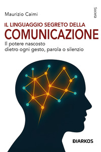 LINGUAGGIO SEGRETO DELLA COMUNICAZIONE - IL POTERE NASCOSTO DIETRO OGNI GESTO PAROLA O SILENZIO