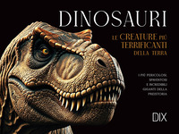 DINOSAURI - LE CREATURE PIU\' TERRIFICANTI DELLA TERRA