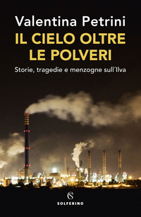 CIELO OLTRE LE POLVERI - STORIE TRAGEDIE E MENZOGNE SULL\'ILVA