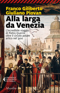 ALLA LARGA DA VENEZIA - L\'INCREDIBILE VIAGGIO DI PIETRO QUERINI OLTRE IL CIRCOLO POLARE ARTICO NEL