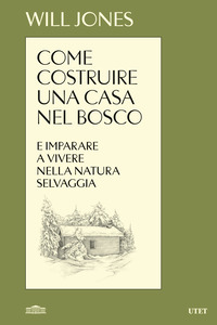 COME COSTRUIRE UNA CASA NEL BOSCO E IMPARARE A VIVERE NELLA NATURA SELVAGGIA