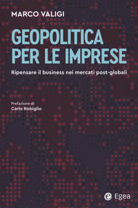GEOPOLITICA PER LE IMPRESE - RIPENSARE IL BUSINESS NEI MERCATI POST GLOBALI