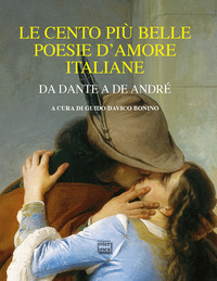 CENTO PIU\' BELLE POESIE D\'AMORE ITALIANE - DA DANTE A DE ANDRE\'