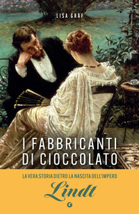 FABBRICANTI DI CIOCCOLATO - DUE FAMIGLIE UNA PASSIONE LA SAGA DI LINDT E SPRUNGLI