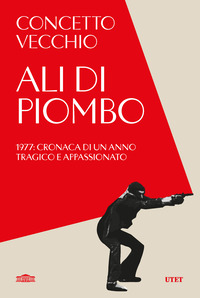 ALI DI PIOMBO - 1977 CRONACA DI UN ANNO TRAGICO APPASSIONATO