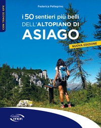 50 SENTIERI PIU\' BELLI DELL\'ALTOPIANO DI ASIAGO