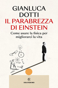 PARABREZZA DI EINSTEIN - COME USARE LA FISICA PER MIGLIORARCI LA VITA
