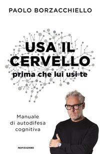 USA IL CERVELLO PRIMA CHE LUI USI TE - MANUALE DI AUTODIFESA COGNITIVA