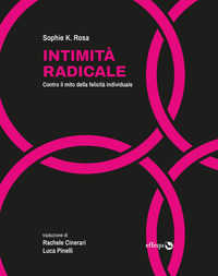 INTIMITA\' RADICALE - CONTRO IL MITO DELLA FELICITA\' INDIVIDUALE