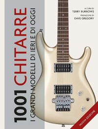 1001 CHITARRE - I GRANDI MODELLI DI IERI E DI OGGI