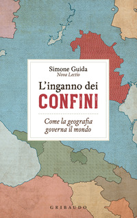 INGANNO DEI CONFINI - COME LA GEOGRAFIA GOVERNA IL MONDO