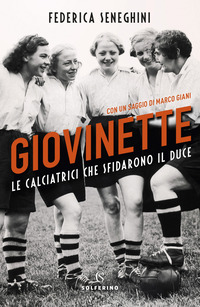 GIOVINETTE - LE CALCIATRICI CHE SFIDARONO IL DUCE