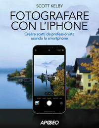 FOTOGRAFARE CON L\'IPHONE - CREARE SCATTI DA PROFESSIONISTA USANDO LO SMARTPHONE