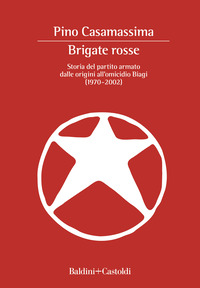 BRIGATE ROSSE - STORIA DEL PARTITO ARMATO DALLE ORIGINI ALL\'OMICIDIO BIAGI 1970 - 2002