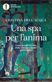 SPA PER L\'ANIMA - COME PRENDERSI CURA DELLA VITA CON I CLASSICI GRECI E LATINI