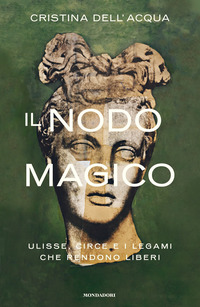 NODO MAGICO - ULISSE CIRCE E I LEGAMI CHE RENDONO LIBERI