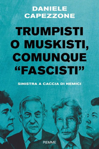 TRUMPISTI O MUSKISTI COMUNQUE FASCISTI - SINISTRA A CACCIA DI NEMICI