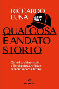 QUALCOSA E\' ANDATO STORTO - COME I SOCIAL NETWORK E L\'INTELLIGENZA ARTIFICIALE CI HANNO