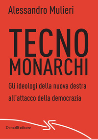 TECNOMONARCHI - GLI IDEOLOGI DELLA NUOVA DESTRA ALL\'ATTACCO DELLA DEMOCRAZIA