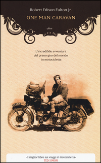 ONE MAN CARAVAN - L\'INCREDIBILE AVVENTURA DEL PRIMO GIRO DEL MONDO IN MOTOCICLETTA