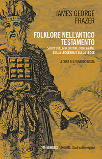 FOLKLORE NELL\'ANTICO TESTAMENTO - STUDI SULLA RELIGIONE COMPARATA SULLA LEGGENDA E SULLA LEGGE