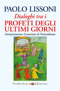 DIALOGHI TRA I PROFETI DEGLI ULTIMI GIORNI - INTERPRETAZIONE LISSONIANA DI NOSTRADAMUS
