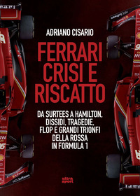 FERRARI CRISI E RISCATTO - DA SURTEES A HAMILTON DISSIDI TRAGEDIE FLOP E GRANDI TRIONFI