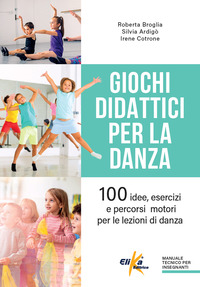 GIOCHI DIDATTICI PER LA DANZA 100 IDEE ESERCIZI E PERCORSI MOTORI PER LE LEZIONI DI DANZA