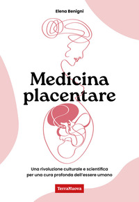 MEDICINA PLACENTARE - UNA RIVOLUZIONE CULTURALE E SCIENTIFICA PER UNA CURA PROFONDA DELL\'ESSERE