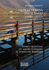 QUELLA STRADA PER IL LAGO (1980-2023) - STORIA VICENTINA DI AMORE E DEMONI AL TEMPO DEI BOOMERS