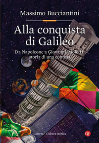 ALLA CONQUISTA DI GALILEO - DA NAPOLEONE A GIOVANNI PAOLO II STORIA DI UNA CONTESA
