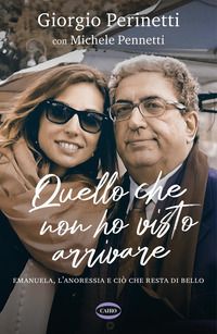 QUELLO CHE NON HO VISTO ARRIVARE - EMANUELA, L\'ANORESSIA E CIO\' CHE RESTA DI BELLO