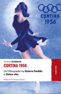 CORTINA 1956 UN\'OLIMPIADE TRA GUERRA FREDDA E DOLCE VITA