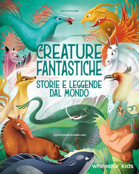 CREATURE FANTASTICHE. STORIE E LEGGENDE DAL MONDO
