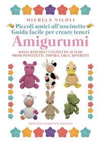 AMIGURUMI PICCOLI AMICI ALL\'UNCINETTO GUIDA FACILE PER CREARE TENERI AMIGURUMI
