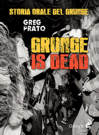 GRUNGE IS DEAD - STORIA ORALE DEL GRUNGE