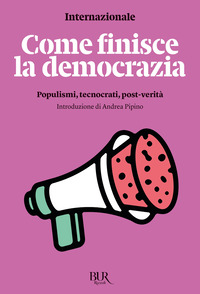 COME FINISCE LA DEMOCRAZIA - POPULISMI TECNOCRATI POST-VERITA\'