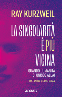 SINGOLARITA\' E\' PIU\' VICINA - QUANDO L\'UMANITA\' SI UNISCE CON L\'AI