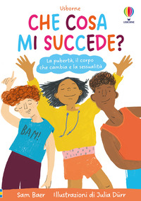 CHE COSA MI SUCCEDE ? LA PUBERTA\' IL CORPO CHE CAMBIA E LA SESSUALITA\'