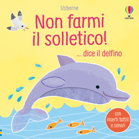 NON FARMI IL SOLLETICO ! DICE IL DELFINO