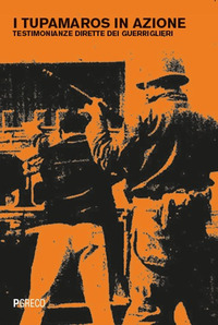 TUPAMAROS IN AZIONE - TESTIMONIANZE DIRETTE DEI GUERRIGLIERI