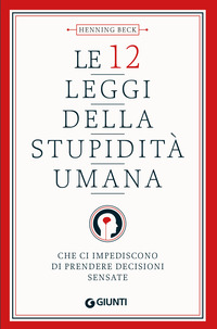 12 LEGGI DELLA STUPIDITA\' UMANA - CHE CI IMPEDISCONO DI PRENDERE DECISIONI SENSATE
