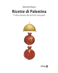 RICETTE DI PALESTINA - IL CIBO NARRATO DAI TERRITORI OCCUPATI
