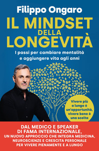 MINDSET DELLA LONGEVITA\' - I PASSI PER CAMBIARE MENTALITA\' E AGGIUNGERE VITA AGLI ANNI