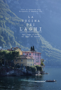 CUCINA DEI LAGHI - DAL LAGO D\'ORTA AL LAGO DI GARDA