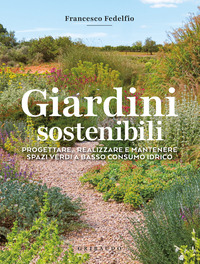 GIARDINI SOSTENIBILI - PROGETTARE REALIZZARE E MANTENERE SPAZI VERDI A BASSO CONSUMO IDRICO