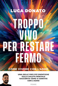 TROPPO VIVO PER RESTARE FERMO - COME VIVERE CON L\'ADHD