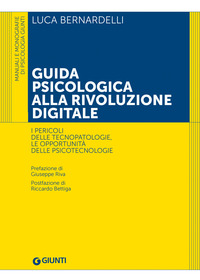 GUIDA PSICOLOGICA ALLA RIVOLUZIONE DIGITALE - I PERICOLI DELLE TECNOPATOLOGIE LE OPPORTUNITA\'