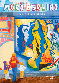 STORIA DEL MURO DI BERLINO - UN INNO ALLA LIBERTA\' STORIE PER OGNI ETA\'
