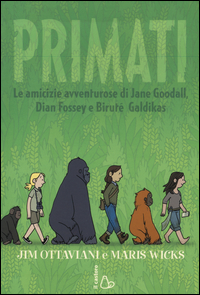 PRIMATI - LE AMICIZIE AVVENTUROSE DI JANE GOODALL DIAN FOSSEY E BIRUTE GALDIKAS